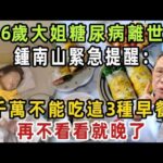 56歲大姐糖尿病離世！鍾南山緊急提醒：千萬不能吃這3種早餐，糖尿病全都是它害的，很多人還天天吃！再不看看就晚了【健康管家】