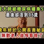 星雲大師被糖尿病纏身56年！最後卻活到96歲！晚年終於公開長壽秘訣，60歲以上的一定要看！【健康管家】