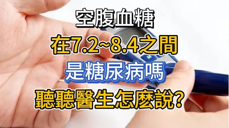 空腹血糖在7.2~8.4之間，是糖尿病嗎？聽聽醫生怎麽說？