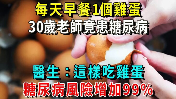 柳葉刀最新研究公佈：每天這樣吃雞蛋，糖尿病風險提高99%！專家警告：這樣吃雞蛋血糖竟會遭殃！越早清楚越好【養生常談】