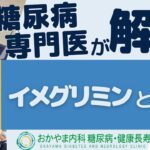 イメグリミンとは？糖尿病に治療薬として使用されるお薬について｜おかやま内科糖尿病・健康長寿クリニック｜医師による糖尿病についての動画講座