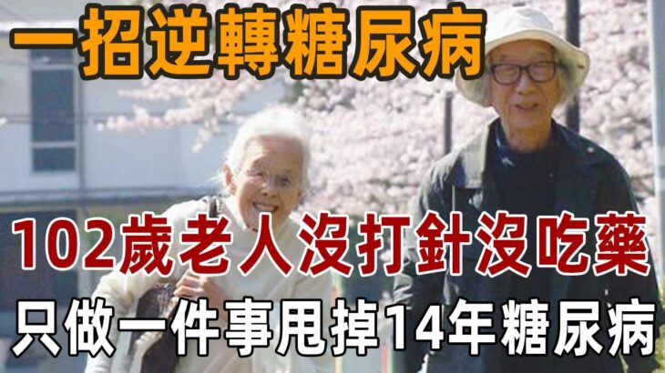 降糖古方！ 102歲老人糖尿病14年，沒打針沒吃藥，竟靠這一招成功甩掉糖尿病，還不用花一分錢丨養之道