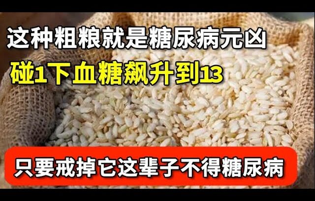 世卫组织已经证实：这种粗粮就是糖尿病元凶！碰1下血糖飙升到13，很多人天天买来吃！只要戒掉它这辈子不得糖尿病！【家庭大医生】