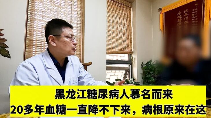 黑龙江糖尿病人慕名而来，20多年血糖一直降不下来，病根原来在这