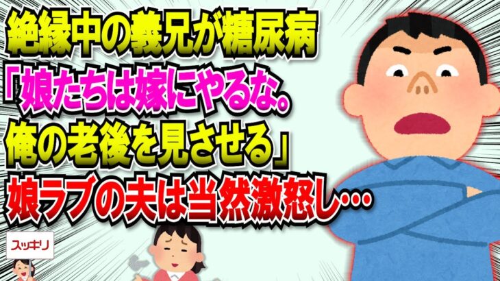 【2chスカッと】絶縁中の義兄が糖尿病に。義兄「姪達は嫁にやはるな。俺の面倒を見る大事な仕事がある、きちんとそう躾けろ」夫「は？」義実家「義兄の面倒を見るなら土地を相続させる」→結果… #2ch