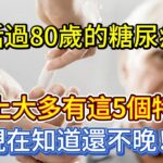 能活過80歲的糖尿病人，身上大多有這5個特征，現在知道還不晚！