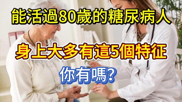 能活過80歲的糖尿病人，身上大多有這5個特征，你有嗎？