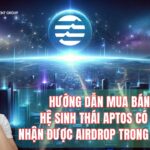 HƯỚNG DẪN MUA BÁN NFT HỆ SINH THÁI APTOS CÓ CƠ HỘI NHẬN ĐƯỢC AIRDROP TRONG TƯƠNG LAI – ĐẦU TƯ CRYPTO