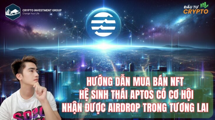 HƯỚNG DẪN MUA BÁN NFT HỆ SINH THÁI APTOS CÓ CƠ HỘI NHẬN ĐƯỢC AIRDROP TRONG TƯƠNG LAI – ĐẦU TƯ CRYPTO