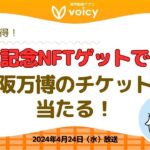 大阪関西万博のチケット🎟が当たるキャンペーン実施‼️記念NFTをゲットしよう🎫【Voicy 4月24日放送】