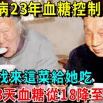 糖尿病23年血糖控制成功！全靠女兒找來這菜給她吃，不到3天血糖從18降至4，血糖從此再也沒升過！【養生常談】