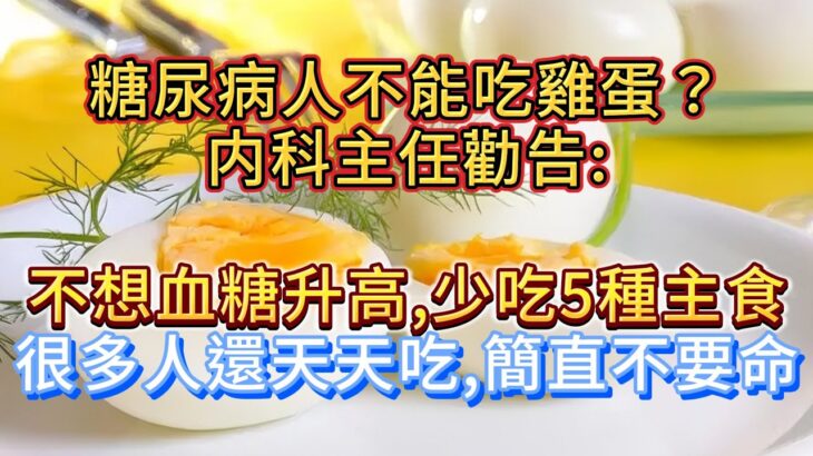 糖尿病人不能吃雞蛋？ 內科主任勸告：不想血糖升高，少吃這5種主食。很多中老年人還天天吃，再不看就沒命了。#健康科普 #健康2 #疾病預防 #漲知識 #中老年健康 #糖尿病 #糖尿病飲食 #糖尿病逆转