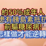 約50%成年人患有胰島素抵抗、前驅糖尿病!怎樣做才能逆轉?