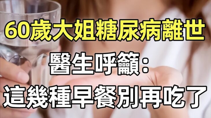 60歲大姐糖尿病離世，醫生呼籲：這幾種早餐別再吃了！很多人喜歡。