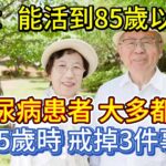 研究：能活到85歲以上的糖尿病患者，大多都在55歲時，戒掉3件事