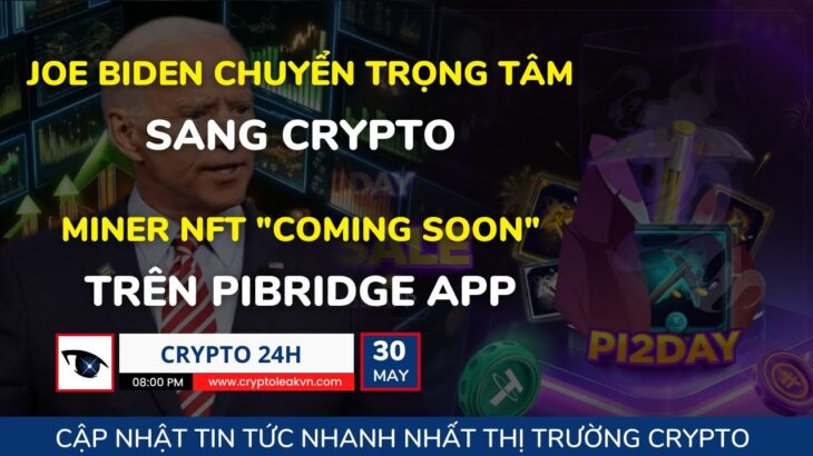 [Crypto 24h] – Joe Biden Chuyển Trọng Tâm Sang Crypto – Miner NFT “Coming Soon” Trên Pibridge App