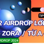 TOP 2 DỰ ÁN AIRDROP LỚN 2024 / P2 ZORA NFT RAISE 60M$(TỪ A – Z) | TIPS CRYPTO