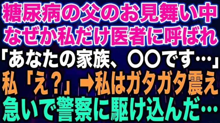 【スカッとする話】糖尿病の父のお見舞い中なぜか私だけ医者に呼ばれ「あなたの家族、〇〇です…」私「え？」➡︎私はガタガタ震え急いで警察に駆け込んだ…【修羅場】