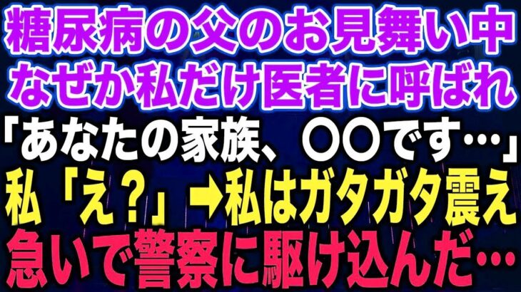 【スカッとする話】糖尿病の父のお見舞い中なぜか私だけ医者に呼ばれ「あなたの家族、〇〇です…」私「え？」➡︎私はガタガタ震え急いで警察に駆け込んだ…【修羅場】