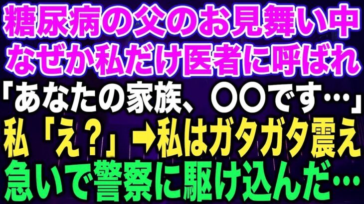 【スカッとする話】糖尿病の父のお見舞い中なぜか私だけ医者に呼ばれ「あなたの家族、〇〇です…」私「え？」➡︎私はガタガタ震え急いで警察に駆け込んだ…【修羅場】