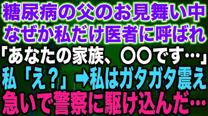 【スカッとする話】糖尿病の父のお見舞い中なぜか私だけ医者に呼ばれ「あなたの家族、〇〇です…」私「え？」➡︎私はガタガタ震え急いで警察に駆け込んだ…【修羅場】