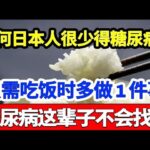 为何日本人很少得糖尿病？血糖专家揭晓答案！吃饭时多做1件事，糖尿病这辈子不会找你，比任何降糖药都有效！【家庭大医生】