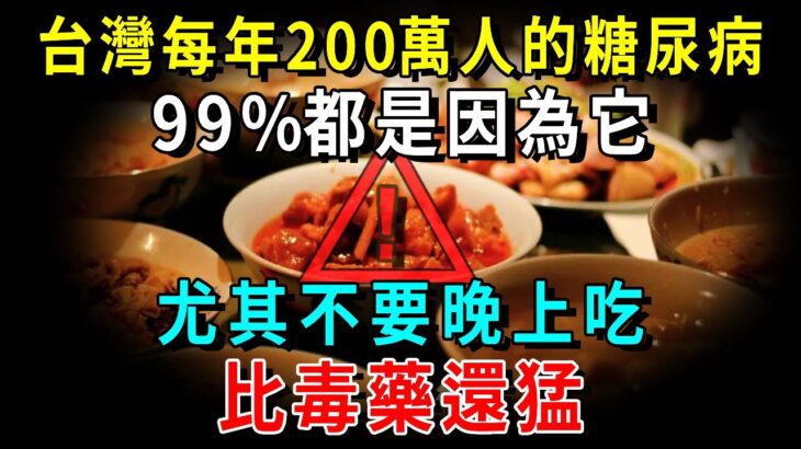 台灣每年200萬人得糖尿病，99%都是因為這道菜！醫生警告：吃一口血糖立馬飆升，尤其是晚上，比毒藥還猛！【養生常談】