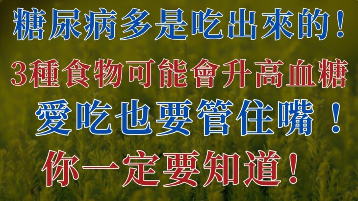 糖尿病多是吃出來的！3種食物可能會升高血糖，愛吃也要管住嘴 ! 你一定要知道！【時間心語】#糖尿病飲食 #血糖控制