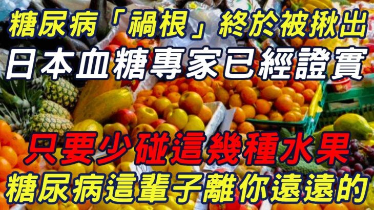 日本血糖专家研究58年：糖尿病「祸根」终于被揪出！只要少碰这几种水果，血糖一辈子不会升高，糖尿病离你远远的！ #三味書屋