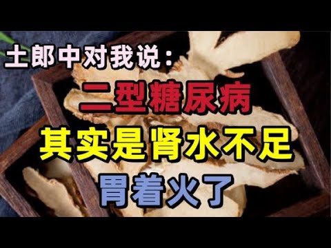 土郎中對我說：二型糖尿病，其實是腎水不足，胃著火了！