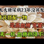 老太太糖尿病23年沒有併發症，黃芪搭配一物，是高血糖的「克星」，每天一杯，血糖穩降不升，遠離糖尿病併發症！！【可嘉媽媽】