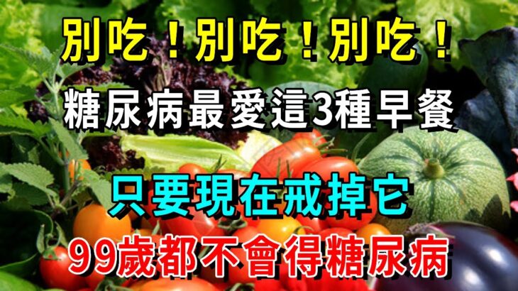 別吃！別吃！別吃！糖尿病最愛這3種早餐，只要現在戒掉它，99歲都不會得糖尿病【養生驛站】