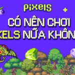 Có nên chơi game NFT Pixels nữa không? Liệu có còn ngon như trước