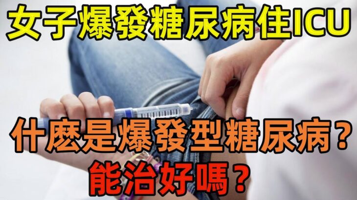 女子因爆發型糖尿病住ICU，什麽是爆發型糖尿病？能治好嗎？