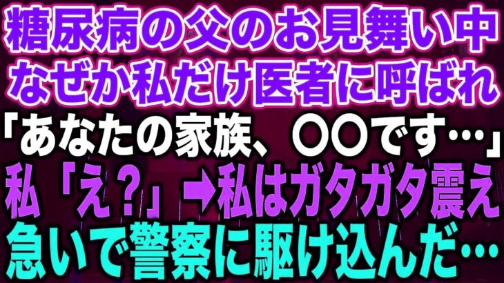 【スカッとする話】糖尿病の父のお見舞い中なぜか私だけ医者に呼ばれ「あなたの家族、〇〇です…」私「え？」➡︎私はガタガタ震え急いで警察に駆け込んだ…