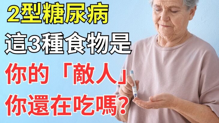 2型糖尿病，這3種食物是你的「敵人」，你還在吃嗎？