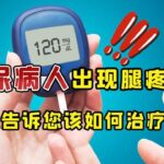 糖尿病人经常腿疼？这3个原因或不容忽视！趁早干预远离并发症