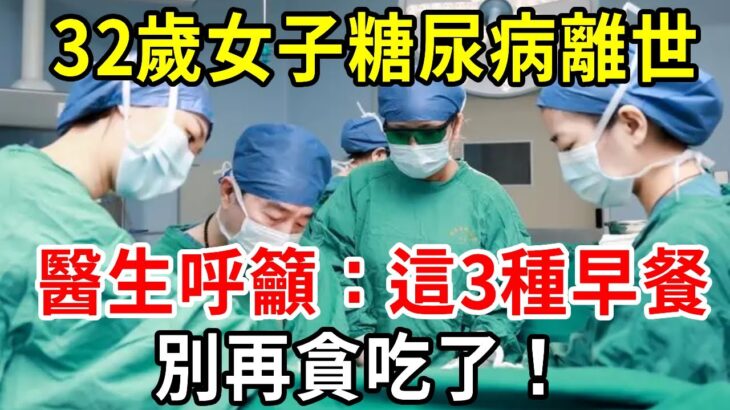 32歲女子因糖尿病離世，醫生呼籲：這3種早餐別再貪吃了！每一口可能都埋下健康隱患【中老年講堂】