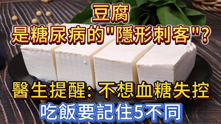 豆腐是糖尿病的「隱形刺客」？提醒：不想血糖失控，吃飯要記住5不同！