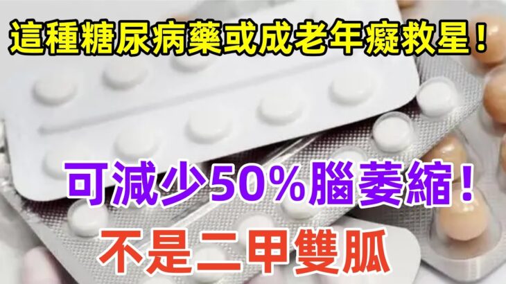 這種糖尿病藥或成老年癡救星！可減少50%腦萎縮！不是二甲雙胍#養生保健#健康#健康飲食