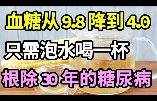 78岁老人血糖从9.8降到4.0！秘诀就是把它泡水喝，只需一杯，血糖立马往下掉，从此告別糖尿病【健康有话说】