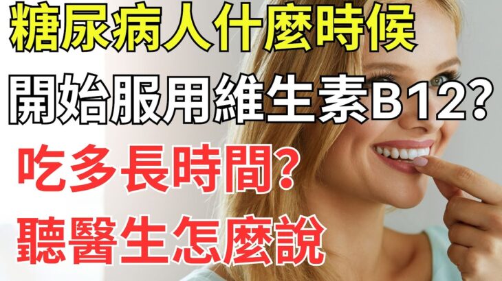 糖尿病人什麼時候開始服用維生素B12？吃多長時間？聽醫生怎麼說