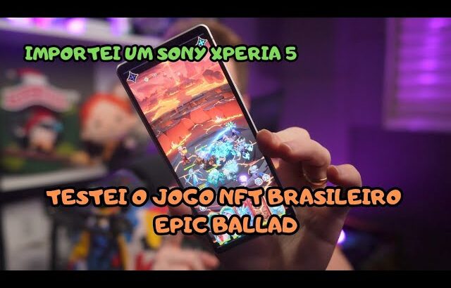 IMPORTEI UM SONY XPERIA 5 MARK V E TESTEI JOGO NFT BRASILEIRO! EPIC BALLAD RISE OF HEROES É LEGAL D+