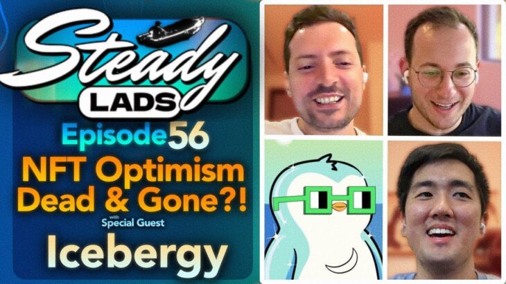 Steady Lads #56 • Will NFT Optimism Ever Return Or Is It Dead Forever?! w/ Icebergy