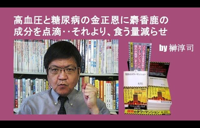 高血圧と糖尿病の金正恩に麝香鹿の成分を点滴‥それより、食う量減らせ　by榊淳司