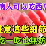 糖尿病人可以吃西瓜嗎？註意這些細節，吃一吃也無妨#健康常識#養生保健#健康#健康飲食