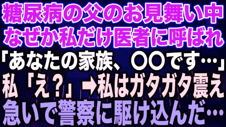 【スカッとする話】糖尿病の父のお見舞い中なぜか私だけ医者に呼ばれ「あなたの家族、〇〇です…」私「え？」➡︎私はガタガタ震え急いで警察に駆け込んだ…