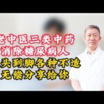 老中医这三类中药，消除糖尿病人从头到脚各种不适，无偿分享给你