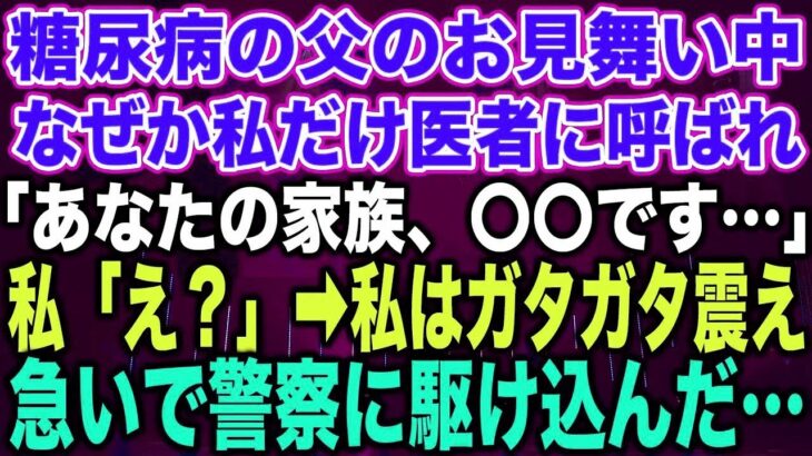 【スカッとする話】糖尿病の父のお見舞い中なぜか私だけ医者に呼ばれ「あなたの家族、〇〇です…」私「え？」➡︎私はガタガタ震え急いで警察に駆け込んだ…