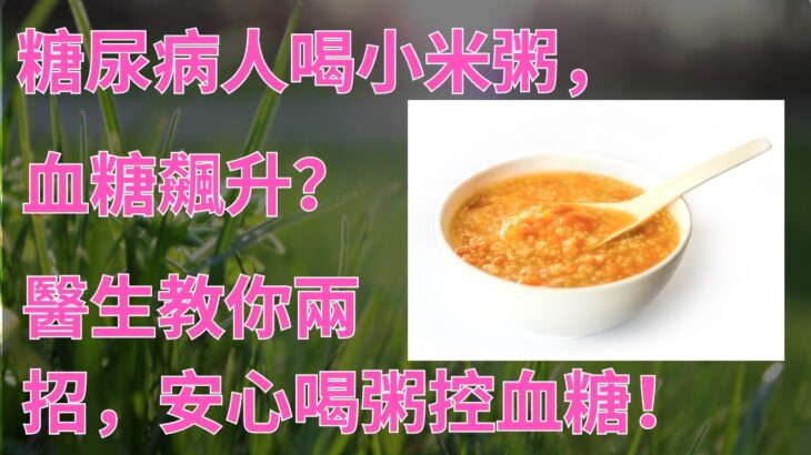 糖尿病人喝小米粥，血糖飆升？醫生教你兩招，安心喝粥控血糖！| 樂活老年